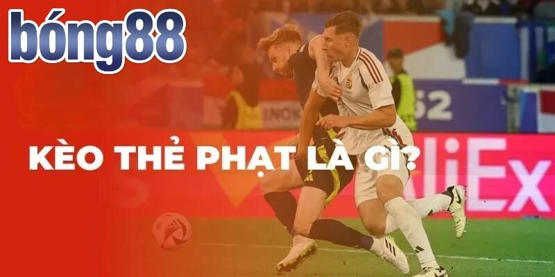 Kèo Thẻ Phạt giải thích