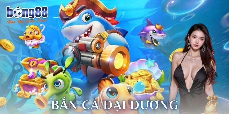 Bắn cá đại dương Bong88